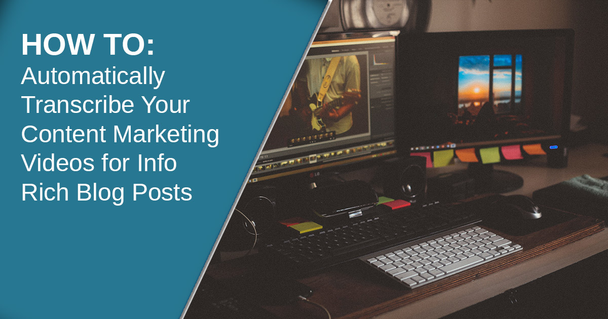 Automatically Transcribe Your Content Marketing Videos for Info Rich Blog Posts