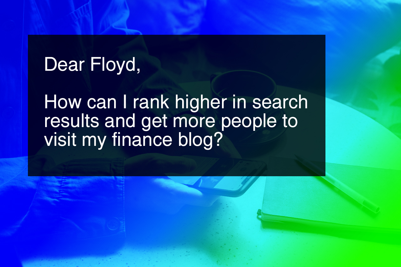 Dear Floyd: My Finance Blog is Not Ranking in Search Results What Can I do?